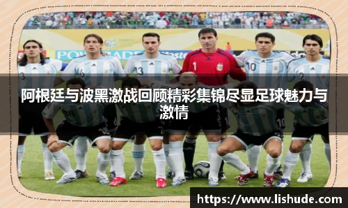 阿根廷与波黑激战回顾精彩集锦尽显足球魅力与激情